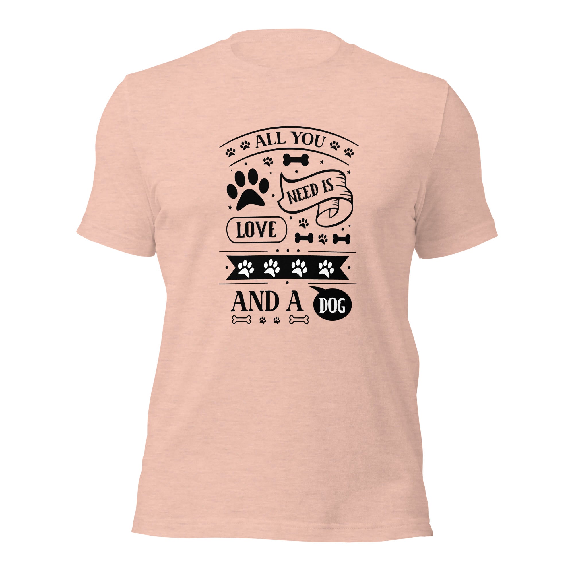 Unisex t shirt All You Need Is Love And A Dog