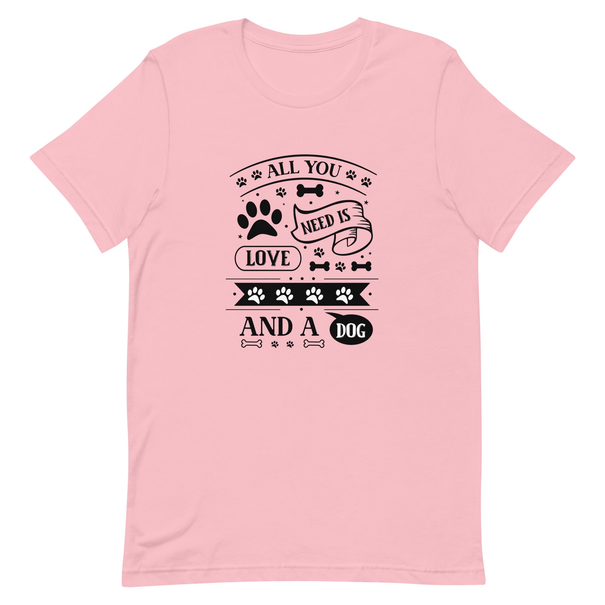 Unisex t shirt All You Need Is Love And A Dog