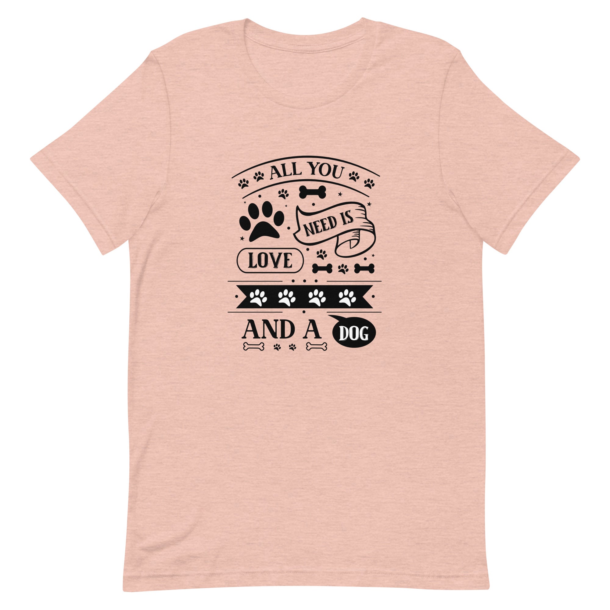 Unisex t shirt All You Need Is Love And A Dog