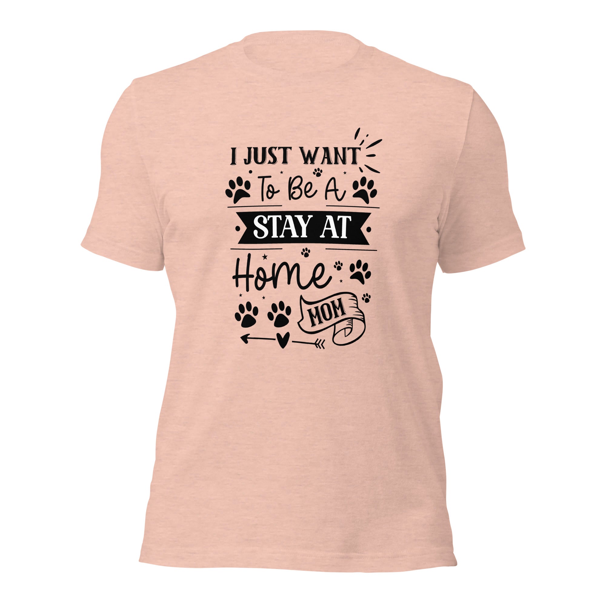 Unisex t shirt I Just Want To Be A Stay At Home Dog Mom
