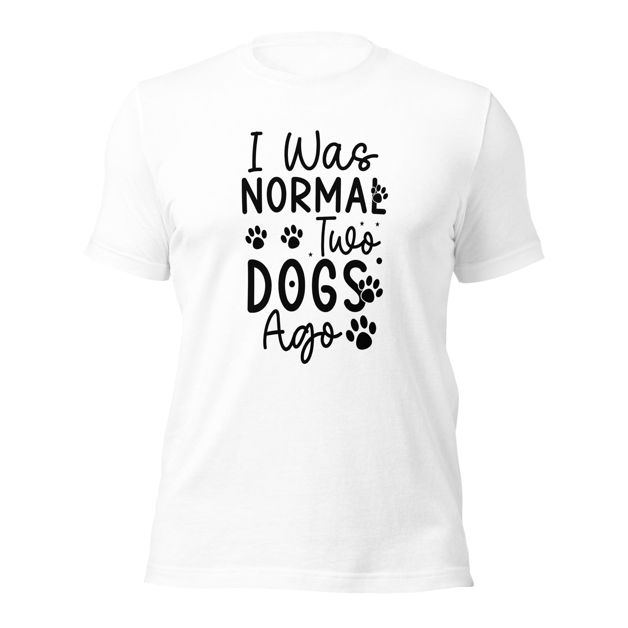 Unisex t shirt I Was Normal Two Dogs Ago
