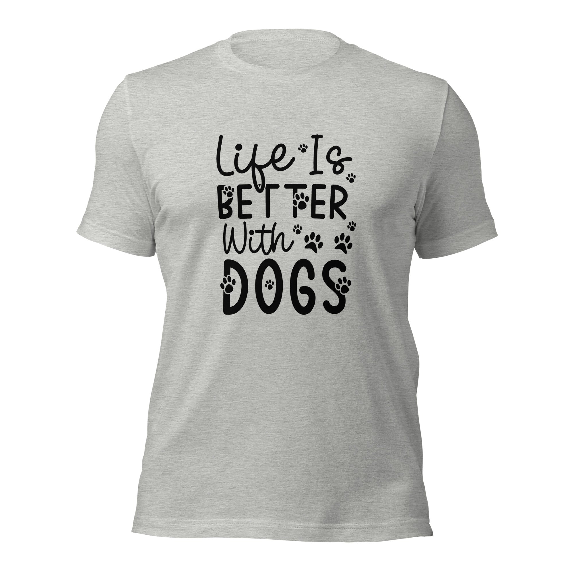 Unisex t shirt Life Is Better With Dogs