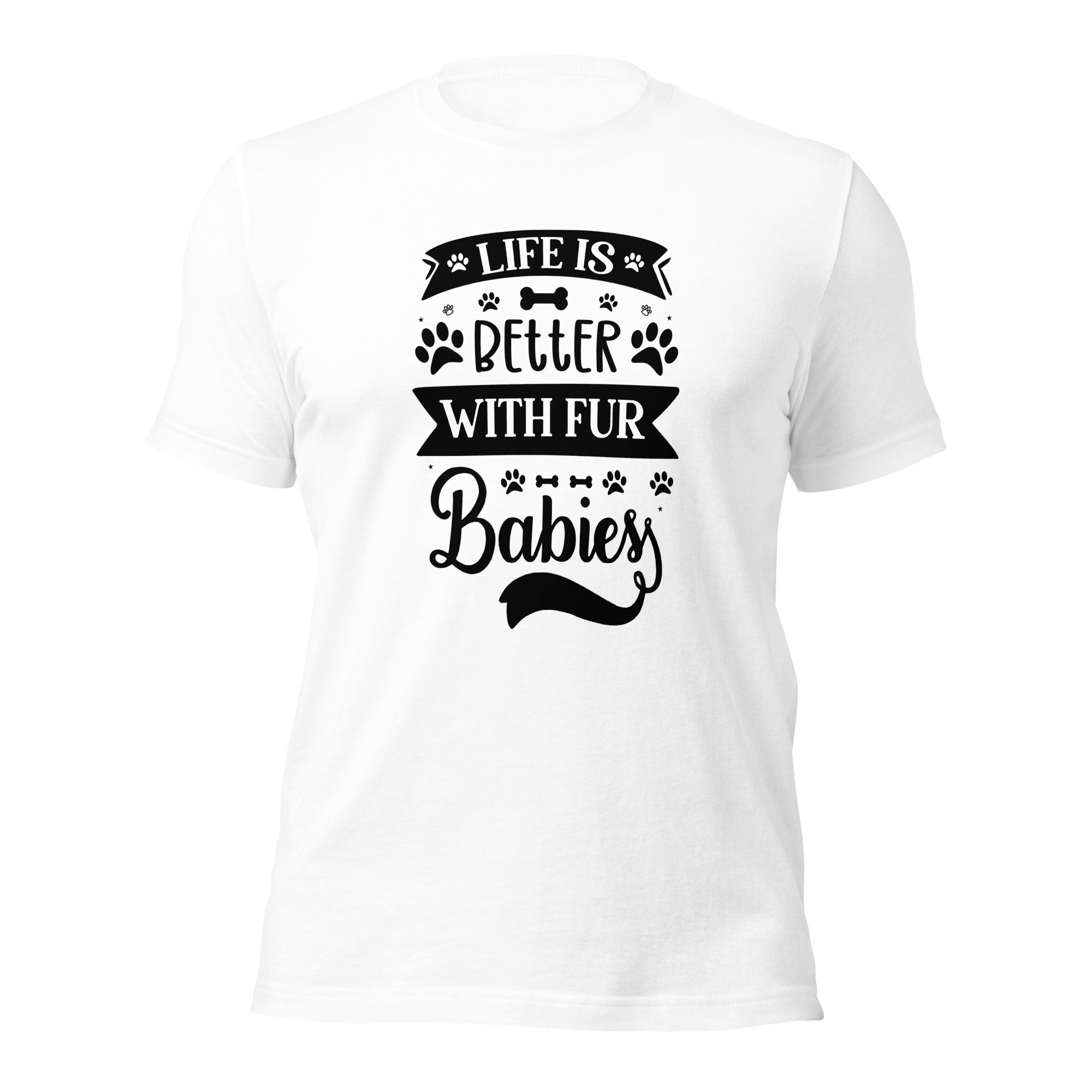 Unisex t shirt Life Is Better With Fur Babies